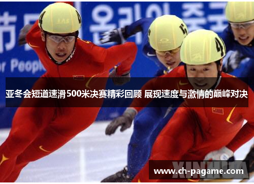 亚冬会短道速滑500米决赛精彩回顾 展现速度与激情的巅峰对决