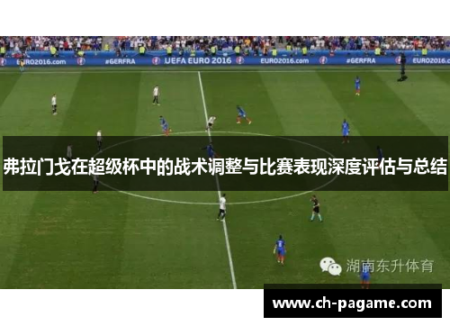 弗拉门戈在超级杯中的战术调整与比赛表现深度评估与总结