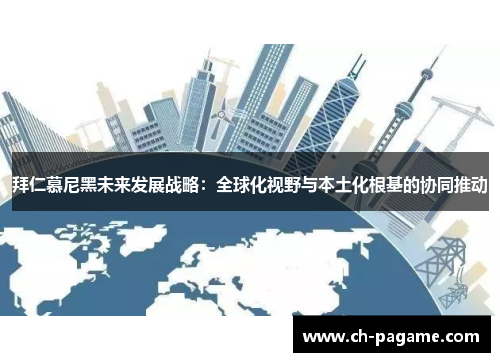 拜仁慕尼黑未来发展战略：全球化视野与本土化根基的协同推动