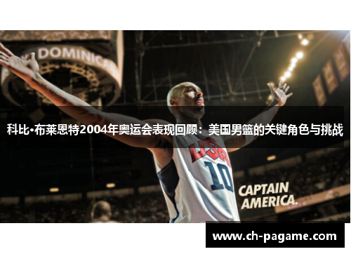 科比·布莱恩特2004年奥运会表现回顾：美国男篮的关键角色与挑战