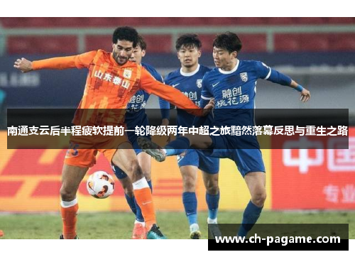 南通支云后半程疲软提前一轮降级两年中超之旅黯然落幕反思与重生之路