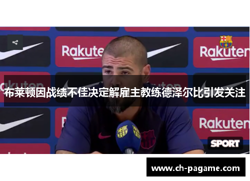 布莱顿因战绩不佳决定解雇主教练德泽尔比引发关注